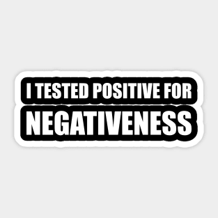 I Tested Positive For Negativeness Sticker